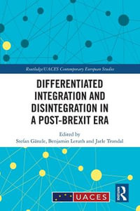 Differentiated Integration and Disintegration in a Post-Brexit Era : Routledge/UACES Contemporary European Studies - Stefan Gaenzle