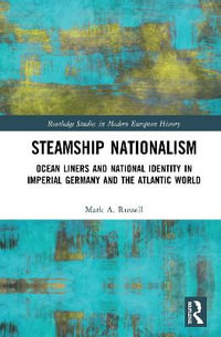 Steamship Nationalism : Ocean Liners and National Identity in Imperial Germany and the Atlantic World - Mark A. Russell