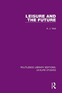 Leisure and the Future : Routledge Library Editions: Leisure Studies - A. J. Veal