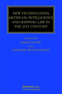 New Technologies, Artificial Intelligence and Shipping Law in the 21st Century : Maritime and Transport Law Library - Professor Baris Soyer