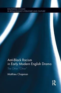 Anti-Black Racism in Early Modern English Drama : The Other "Other" - Matthieu Chapman