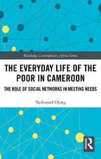 The Everyday Life of the Poor in Cameroon : The Role of Social Networks in Meeting Needs - Nathanael Ojong