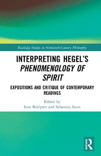 Interpreting Hegel's Phenomenology of Spirit : Expositions and Critique of Contemporary Readings - Ivan Boldyrev