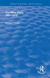 The Whig Party, 1807 - 1812 : Routledge Revivals - Michael Roberts