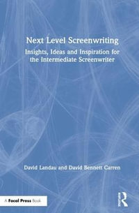 Next Level Screenwriting : Insights, Ideas and Inspiration for the Intermediate Screenwriter - David Landau