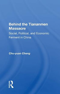 Behind The Tiananmen Massacre : Social, Political, And Economic Ferment In China - Chu-yuan Cheng