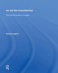 Art And The Committed Eye : The Cultural Functions Of Imagery - Richard Leppert