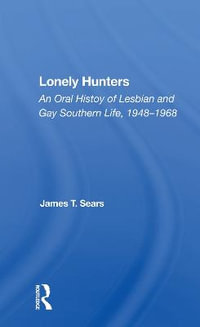 Lonely Hunters : An Oral History Of Lesbian And Gay Southern Life, 1948-1968 - James T Sears