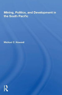 Mining, Politics, And Development In The South Pacific - Michael C. Howard