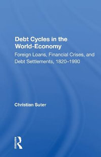 Debt Cycles In The World-economy : Foreign Loans, Financial Crises, And Debt Settlement, 1820-1990 - Christian Suter