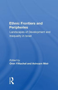 Ethnic Frontiers and Peripheries : Landscapes Of Development And Inequality In Israel - Oren Yiftachel