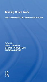 Making Cities Work : The Dynamics of Urban Innovation - David Morley