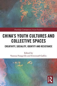 China's Youth Cultures and Collective Spaces : Creativity, Sociality, Identity and Resistance - Vanessa Frangville