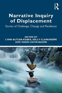 Narrative Inquiry of Displacement : Stories of Challenge, Change and Resilience - Lynn Butler-Kisber