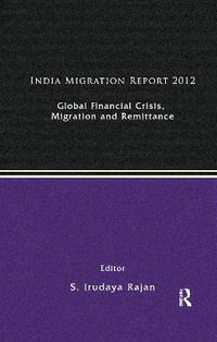 India Migration Report 2012 : Global Financial Crisis, Migration and Remittances - S. Irudaya Rajan