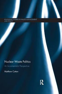 Nuclear Waste Politics : An Incrementalist Perspective - Matthew Cotton