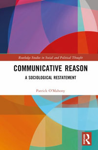 Communicative Reason : A Sociological Restatement - Patrick O'Mahony