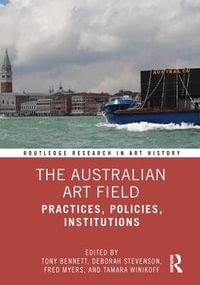 The Australian Art Field : Practices, Policies, Institutions - Tony Bennett