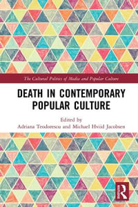 Death in Contemporary Popular Culture : The Cultural Politics of Media and Popular Culture - Adriana Teodorescu