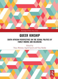 Queer Kinship : South African Perspectives on the Sexual politics of Family-making and Belonging - Tracy Morison