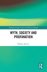 Myth, Society and Profanation : Routledge Studies in Social and Political Thought - William Pawlett