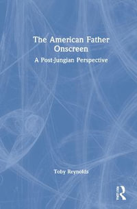 The American Father Onscreen : A Post-Jungian Perspective - Toby Reynolds