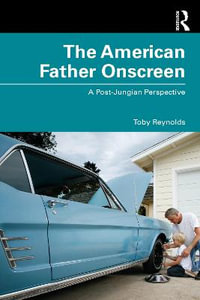 The American Father Onscreen : A Post-Jungian Perspective - Toby Reynolds