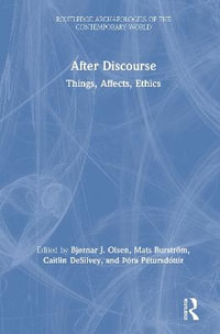 After Discourse : Things, Affects, Ethics - Bjornar Olsen