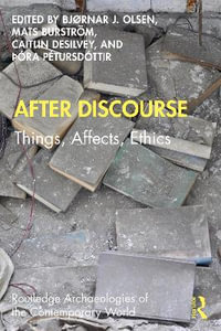 After Discourse : Things, Affects, Ethics - Bjornar Olsen