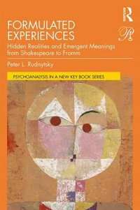 Formulated Experiences : Hidden Realities and Emergent Meanings from Shakespeare to Fromm - Peter L. Rudnytsky