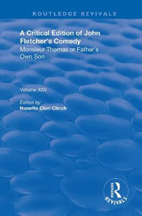 A Critical Edition of John Fletcher's Comedy, Monsieur Thomas, or, Father's Own Son : Routledge Revivals - John Fletcher