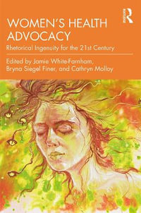 Women's Health Advocacy : Rhetorical Ingenuity for the 21st Century - Jamie White-Farnham