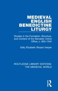 Medieval English Benedictine Liturgy : Studies in the Formation, Structure, and Content of the Monastic Votive Office, C. 950-1540 - Sally Elizabeth (Roper) Harper