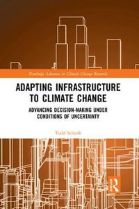 Adapting Infrastructure to Climate Change : Advancing Decision-Making Under Conditions of Uncertainty - Todd Schenk