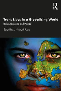 Trans Lives in a Globalizing World : Rights, Identities and Politics - J. Michael Ryan