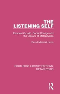 The Listening Self : Personal Growth, Social Change and the Closure of Metaphysics - David Michael Levin