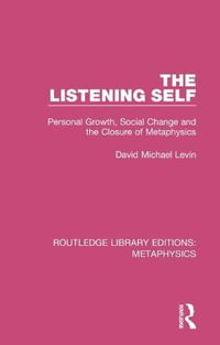 The Listening Self : Personal Growth, Social Change and the Closure of Metaphysics - David Michael Levin