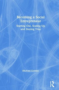 Becoming a Social Entrepreneur : Starting Out, Scaling Up and Staying True - Michael Gordon