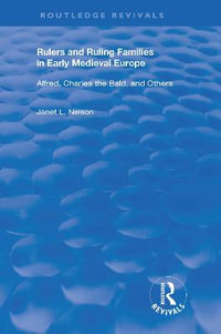 Rulers and Ruling Families in Early Medieval Europe : Alfred, Charles the Bald and Others - Janet L. Nelson