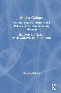 Media Culture : Cultural Studies, Identity, and Politics in the Contemporary Moment - Douglas Kellner