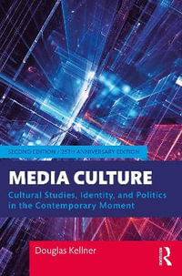 Media Culture : Cultural Studies, Identity, and Politics in the Contemporary Moment - Douglas Kellner