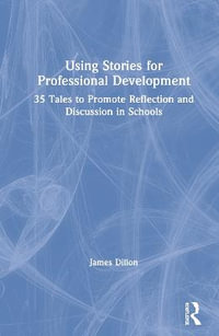 Using Stories for Professional Development : 35 Tales to Promote Reflection and Discussion in Schools - James Dillon