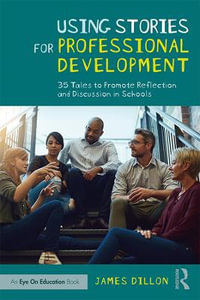 Using Stories for Professional Development : 35 Tales to Promote Reflection and Discussion in Schools - James Dillon