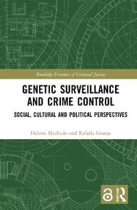 Genetic Surveillance and Crime Control : Social, Cultural and Political Perspectives - Helena Machado