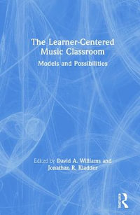 The Learner-Centered Music Classroom : Models and Possibilities - David A Williams