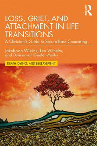 Loss, Grief, and Attachment in Life Transitions : A Clinician's Guide to Secure Base Counseling - Jakob van Wielink