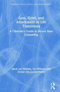 Loss, Grief, and Attachment in Life Transitions : A Clinician's Guide to Secure Base Counseling - Jakob van Wielink