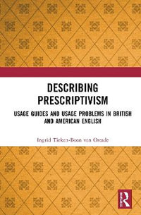 Describing Prescriptivism : Usage Guides and Usage Problems in British and American English - Ingrid Tieken-Boon van Ostade