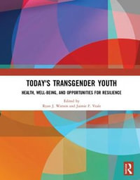 Today's Transgender Youth : Health, Well-being, and Opportunities for Resilience - Ryan J. Watson