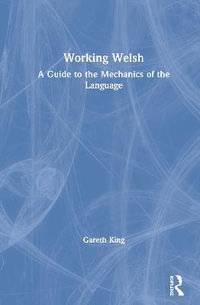 Working Welsh : A Guide to the Mechanics of the Language - Gareth King